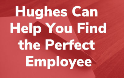 Hughes Can Help You Find the Perfect Employee